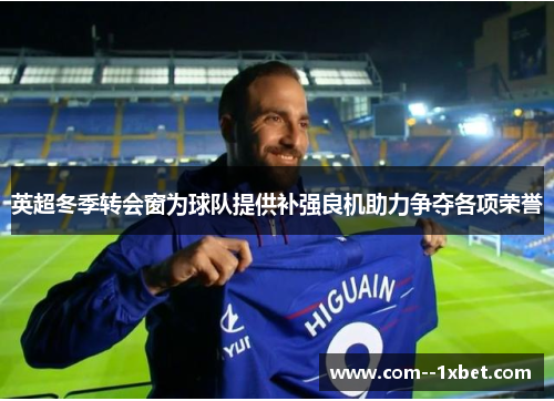 英超冬季转会窗为球队提供补强良机助力争夺各项荣誉