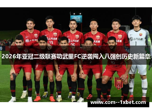 2026年亚冠二级联赛叻武里FC逆袭闯入八强创历史新篇章